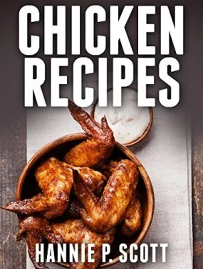 Chicken Recipes (Easy Chicken Recipes): Delicious and Easy Chicken Recipes (Baked Chicken, Grilled Chicken, Fried Chicken, and MORE!) (Quick and Easy Cooking Series)